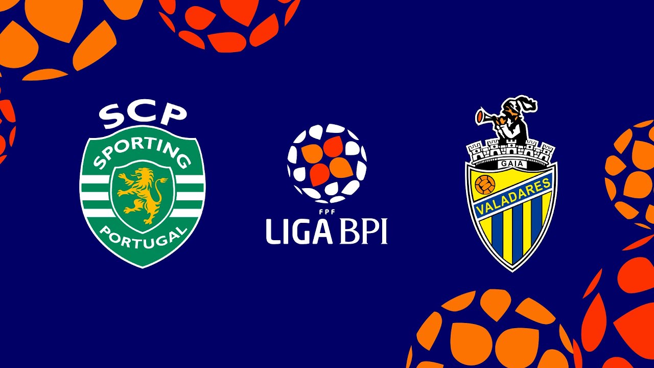 🔴 LIGA BPI: SPORTING CP – VALADARES GAIA FC