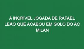 A Incrível Jogada De Rafael Leão Que Acabou Em Golo Do AC Milan