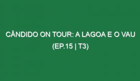 Cândido On Tour: A Lagoa e o Vau (Ep.15 | T3)