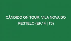 Cândido On Tour: Vila Nova do Restelo (Ep.14 | T3)