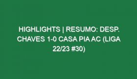 Highlights | Resumo: Desp. Chaves 1-0 Casa Pia AC (Liga 22/23 #30)