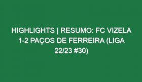 Highlights | Resumo: FC Vizela 1-2 Paços de Ferreira (Liga 22/23 #30)