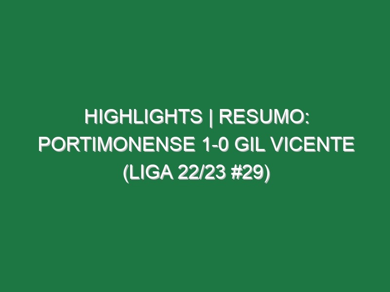 Highlights | Resumo: Portimonense 1-0 Gil Vicente (Liga 22/23 #29)