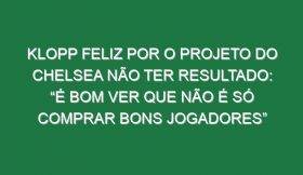 Klopp feliz por o projeto do Chelsea não ter resultado: “É bom ver que não é só comprar bons jogadores”