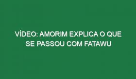 Vídeo: Amorim explica o que se passou com Fatawu