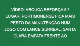 Vídeo: Arouca reforça 5.º lugar; Portimonense fica mais perto da manutenção num jogo com lance surreal; Santa Clara empata frente ao Chaves