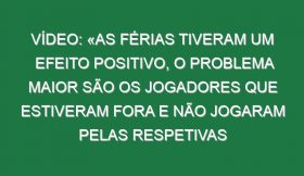 Vídeo: «As férias tiveram um efeito positivo, o problema maior são os jogadores que estiveram fora e não jogaram pelas respetivas seleções»