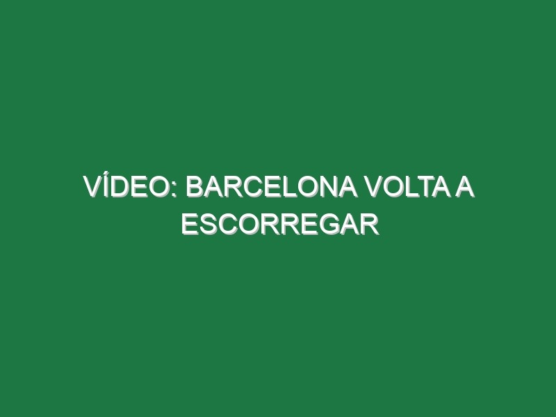 Vídeo: Barcelona volta a escorregar