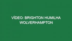 Vídeo: Brighton humilha Wolverhampton