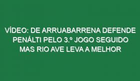 Vídeo: De Arruabarrena defende penálti pelo 3.º jogo seguido mas Rio Ave leva a melhor