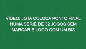 Vídeo: Jota coloca ponto final numa série de 32 jogos sem marcar e logo com um bis