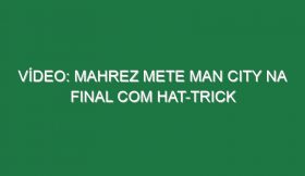 Vídeo: Mahrez mete Man City na final com hat-trick