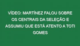 Vídeo: Martínez falou sobre os centrais da seleção e assumiu que está atento a Toti Gomes