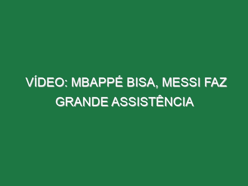 Vídeo: Mbappé bisa, Messi faz grande assistência