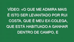 Vídeo: «O que me admira mais é isto ser levantado por Rui Costa, que é meu ex-colega, que está habituado a ganhar dentro de campo, e não com estes casinhos… Não sei se agora vai abrir um processo pelas declarações do senhor Schmidt que foi bem mais agressivo em relação ao VAR do que eu, não sei»