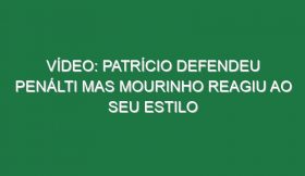 Vídeo: Patrício defendeu penálti mas Mourinho reagiu ao seu estilo