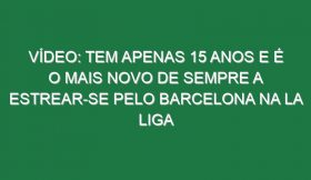 Vídeo: Tem apenas 15 anos e é o mais novo de sempre a estrear-se pelo Barcelona na La Liga