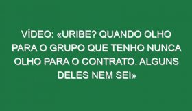 Vídeo: «Uribe? Quando olho para o grupo que tenho nunca olho para o contrato. Alguns deles nem sei»