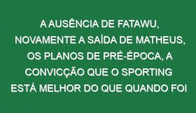 A ausência de Fatawu, novamente a saída de Matheus, os planos de pré-época, a convicção que o Sporting está melhor do que quando foi campeão, o arriscar na formação para substituir Ugarte e a insistência no planeamento: Amorim na última conferência da época