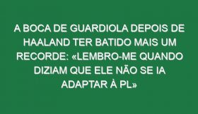 A boca de Guardiola depois de Haaland ter batido mais um recorde: «Lembro-me quando diziam que ele não se ia adaptar à PL»