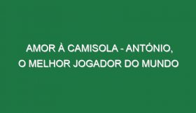 AMOR À CAMISOLA – António, o Melhor Jogador do Mundo