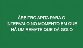 Árbitro Apita Para o Intervalo No Momento Em Que Há Um Remate Que Dá Golo