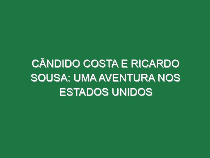 CÂNDIDO COSTA E RICARDO SOUSA: UMA AVENTURA NOS ESTADOS UNIDOS