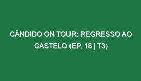 Cândido on Tour: Regresso ao Castelo (Ep. 18 | T3)