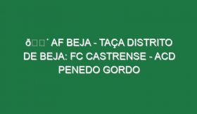 🔴 AF BEJA – TAÇA DISTRITO DE BEJA: FC CASTRENSE – ACD PENEDO GORDO