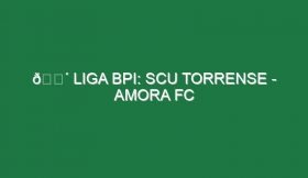 🔴 LIGA BPI: SCU TORRENSE – AMORA FC