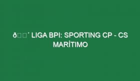 🔴 LIGA BPI: SPORTING CP – CS MARÍTIMO