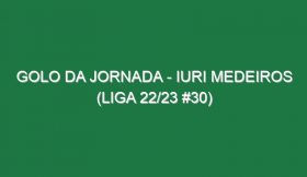 Golo da jornada – Iuri Medeiros (Liga 22/23 #30)