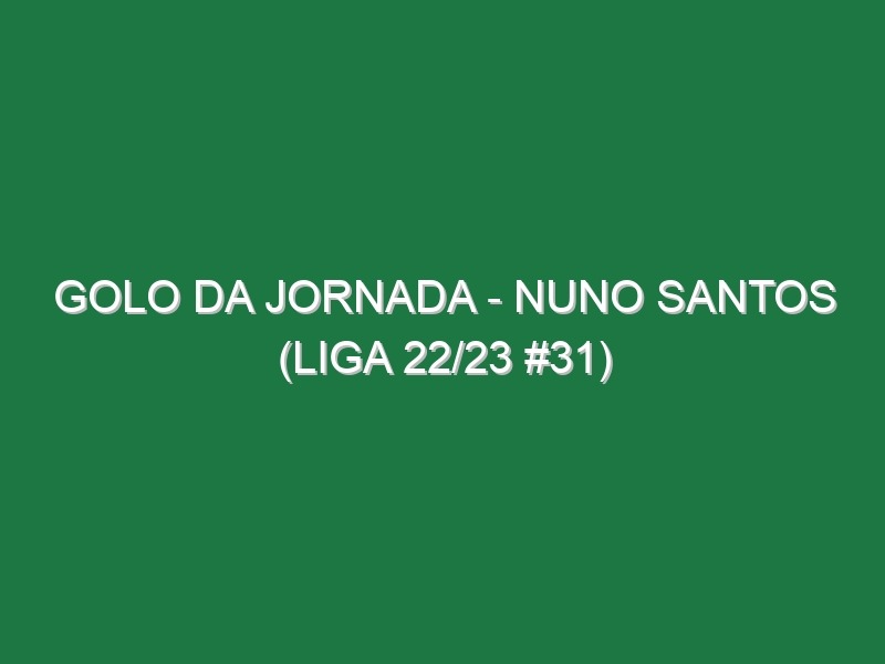 Golo da jornada – Nuno Santos (Liga 22/23 #31)