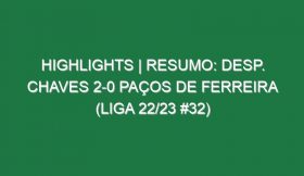 Highlights | Resumo: Desp. Chaves 2-0 Paços de Ferreira (Liga 22/23 #32)