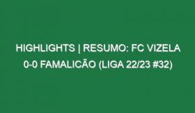 Highlights | Resumo: FC Vizela 0-0 Famalicão (Liga 22/23 #32)