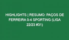 Highlights | Resumo: Paços de Ferreira 0-4 Sporting (Liga 22/23 #31)