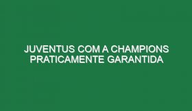 Juventus com a Champions praticamente garantida