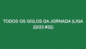 Todos os golos da jornada (Liga 22/23 #32)