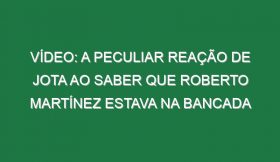 Vídeo: A peculiar reação de Jota ao saber que Roberto Martínez estava na bancada