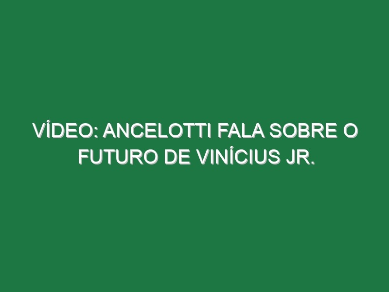 Vídeo: Ancelotti fala sobre o futuro de Vinícius Jr.