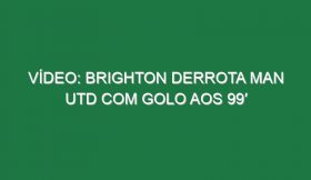 Vídeo: Brighton derrota Man Utd com golo aos 99′