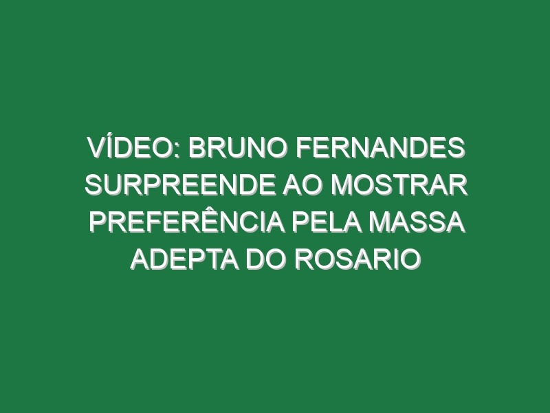 Vídeo: Bruno Fernandes surpreende ao mostrar preferência pela massa adepta do Rosario