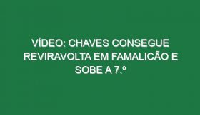 Vídeo: Chaves consegue reviravolta em Famalicão e sobe a 7.º