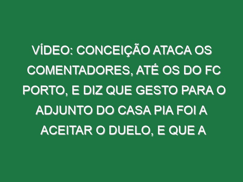 Vídeo: Conceição ataca os comentadores, até os do FC Porto, e diz que gesto para o adjunto do Casa Pia foi a aceitar o duelo, e que a sua intenção era ir buscar umas mini balizas