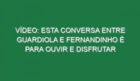 Vídeo: Esta conversa entre Guardiola e Fernandinho é para ouvir e disfrutar