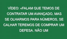 Vídeo: «Falam que temos de contratar um avançado, mas se olharmos para números, se calhar teremos de comprar um defesa. Não um guarda-redes porque temos o melhor do mundo»