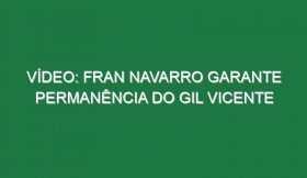 Vídeo: Fran Navarro garante permanência do Gil Vicente