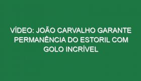 Vídeo: João Carvalho garante permanência do Estoril com golo incrível