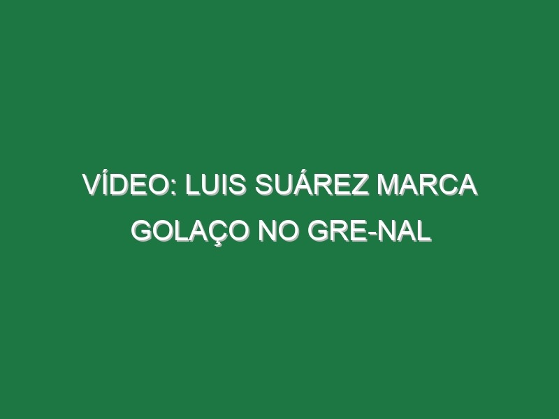 Vídeo: Luis Suárez marca golaço no Gre-Nal