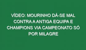 Vídeo: Mourinho dá-se mal contra a antiga equipa e Champions via campeonato só por milagre